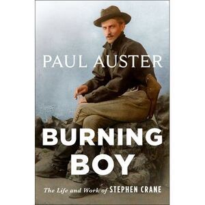 Burning Boy: The Life and Work of Stephen Crane -- Paul Auster